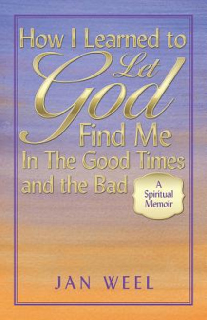 (영문도서) How I Learned to Let God Find Me in the Good Times and the Bad: A Spiritual Memoir Paperback, WestBow Press, English, 9781973621119