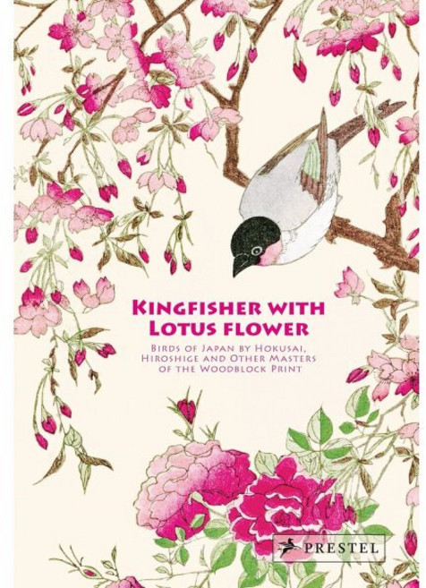 Kingfisher with Lotus Flower : Birds of Japan by Hokusai Hiroshige and Other Masters o..., Kingfisher and Lotus Flower, Sefrioui, Anne(저), Prestel Publishing