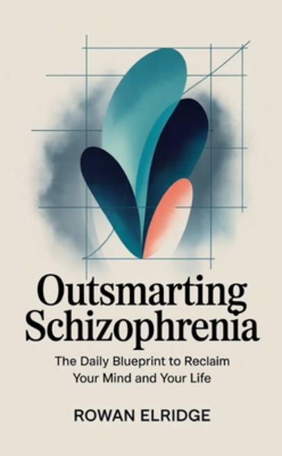 (영문도서)Outsmarting Schizophrenia: The Daily Blueprint to Reclaim Your Mind and Your Life Paperback, Independently Published, English, 9798287063436