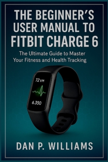(영문도서)The Beginner's User Manual to Fitbit Charge 6: The Ultimate Guide to Master Your... Paperback, Independently Published, English, 9798293948277