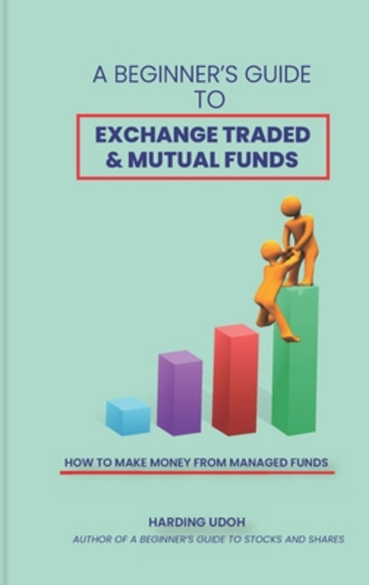 A Beginner's Guide to Exchange Traded & Mutual Funds: How to Make Money from Managed Funds Paperback, Independently Published