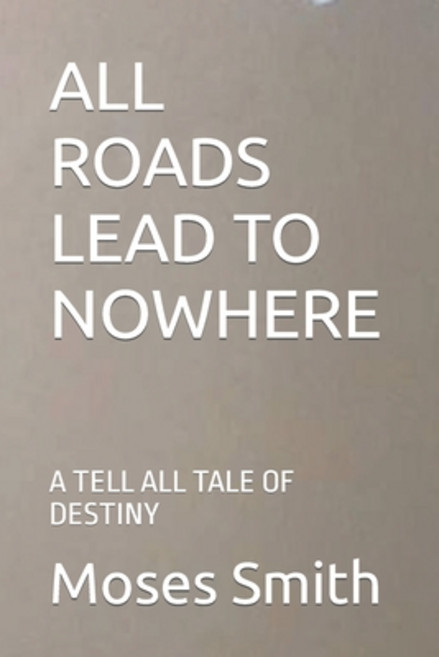 (영문도서) All Roads Lead to Nowhere: A Tell All Tale of Destiny Paperback, Independently Published, English, 9798866066391