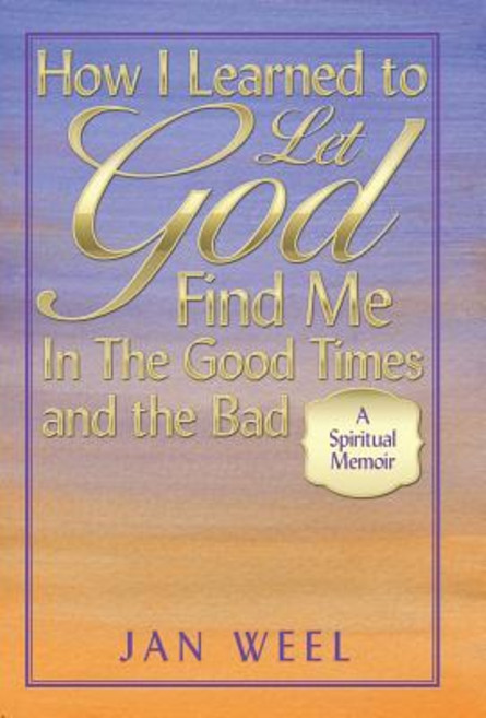 (영문도서) How I Learned to Let God Find Me in the Good Times and the Bad: A Spiritual Memoir Hardcover, WestBow Press, English, 9781973621133