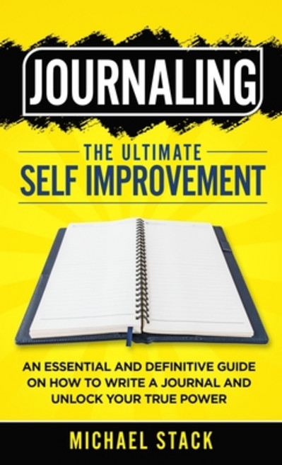 (영문도서) Journaling The Ultimate Self Improvement: An Essential and Definitive Guide on How to Write a... Hardcover, Michael Stack, English, 9781739860912