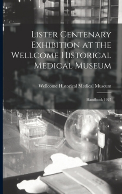 (영문도서) Lister Centenary Exhibition at the Wellcome Historical Medical Museum [electronic Resource]: ... Paperback, Hassell Street Press, English, 9781014327161