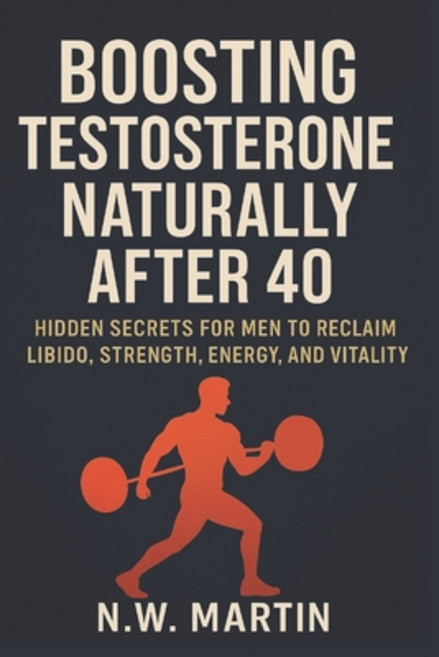 (영문도서)Boosting Testosterone Naturally After 40: Hidden Secrets for Men to Reclaim Libi... Paperback, Independently Published, English, 9798263221133