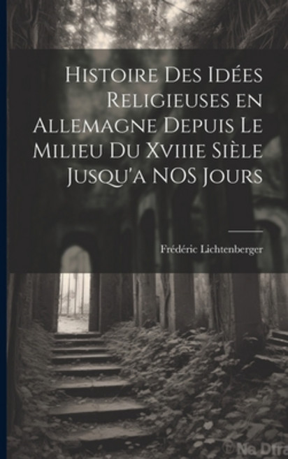 (영문도서) Histoire des Idées Religieuses en Allemagne Depuis Le Milieu du Xviiie Sièle Jusqu'a NOS Jours Paperback, Legare Street Press, English, 9781022013162