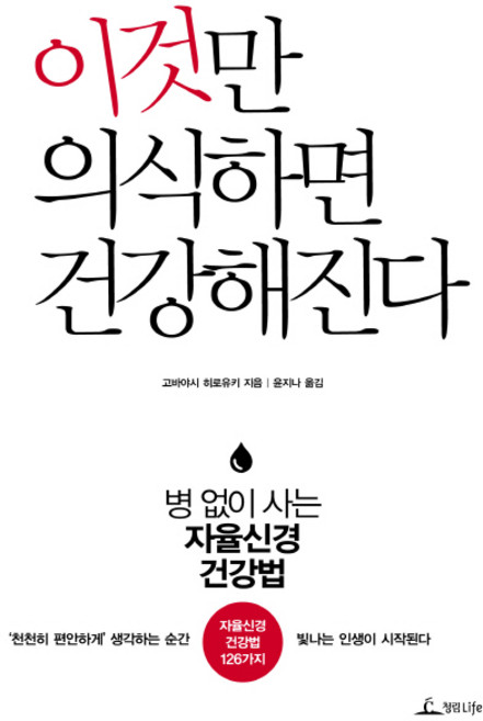 이것만 의식하면 건강해진다:병 없이 사는 자율신경 건강법, 청림라이프, 고바야시 히로유키