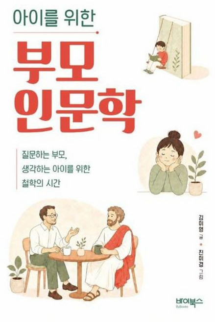 아이를 위한 부모 인문학 - 질문하는 부모 생각하는 아이를 위한 철학의 시간, 바이북스, 9791158774127