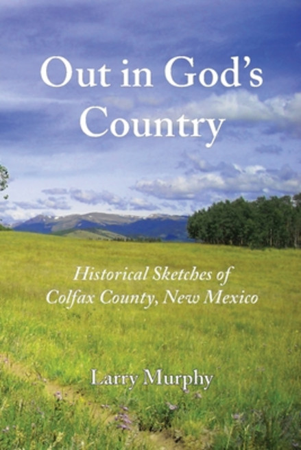 (영문도서) Out in God's Country: Historical Sketches of Colfax County New Mexico Paperback, Eagle Trail Press, English, 9780997426762