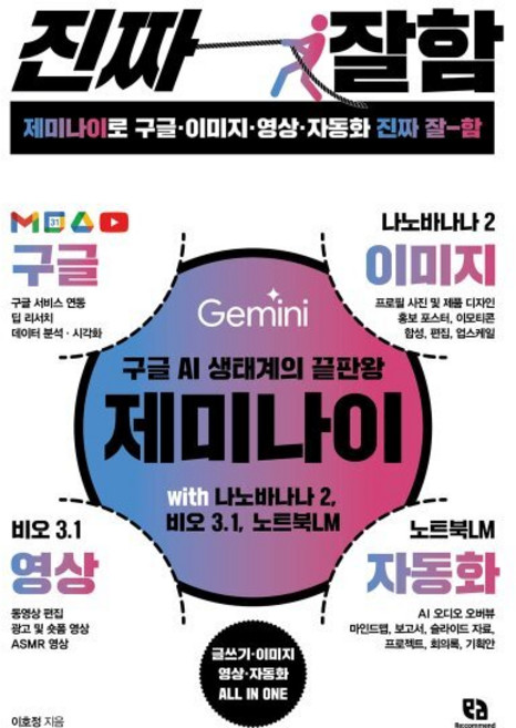 제미나이로 구글·이미지·영상·자동화 진짜 잘함:구글 AI 생태계의 끝판왕 제미나이 with 나노바나나 2 비오 3.1 노트북LM, 리코멘드, 이호정 저