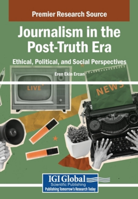 (영문도서)Journalism in the Post-Truth Era: Ethical Political and Social Perspectives Hardcover, Igi Global Scientific Publi..., English, 9798337326078