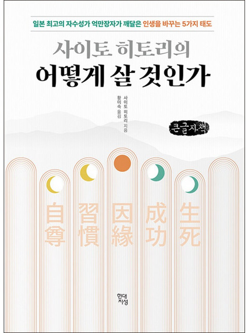 사이토 히토리의 어떻게 살 것인가(큰글자책):일본 최고의 자수성가 억만장자가 깨달은 인생을 바꾸는 5가지 태도, 사이토 히토리의 어떻게 살 것인가(큰글자책), 사이토 히토리(저) / 황미숙(역), 현대지성, 사이토 히토리 저/황미숙 역, 상세내용 참조