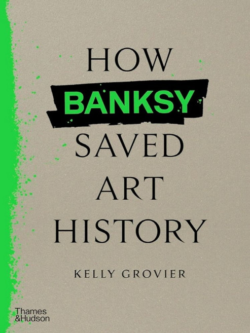How Banksy Saved Art History, Grovier, Kelly(저), Thames & Hudson Ltd