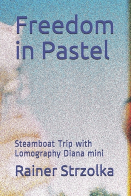 (영문도서) Freedom in Pastel: Steamboat Trip with Lomography Diana mini Paperback, Independently Published, English, 9781686520945