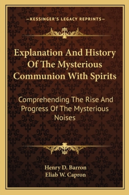 Explanation And History Of The Mysterious Communion With Spirits: Comprehending The Rise And Progres... Paperback, Kessinger Publishing