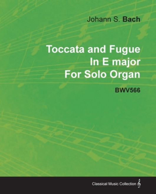 Toccata and Fugue in E Major by J. S. Bach for Solo Organ Bwv566 Paperback, Classic Music Collection, English, 9781446516225