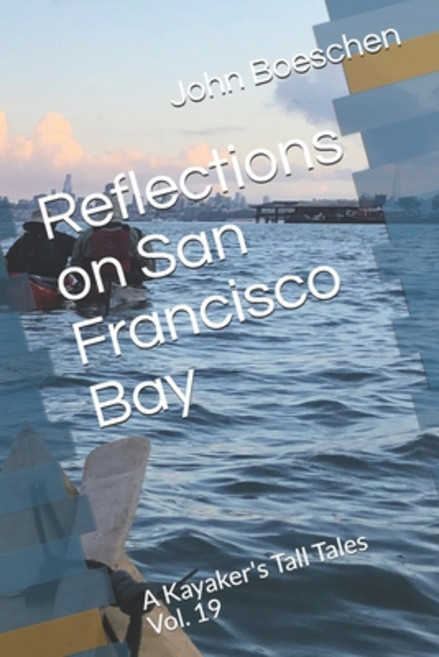 Reflections on San Francisco Bay: A Kayaker's Tall Tales Vol. 19 Paperback, Independently Published
