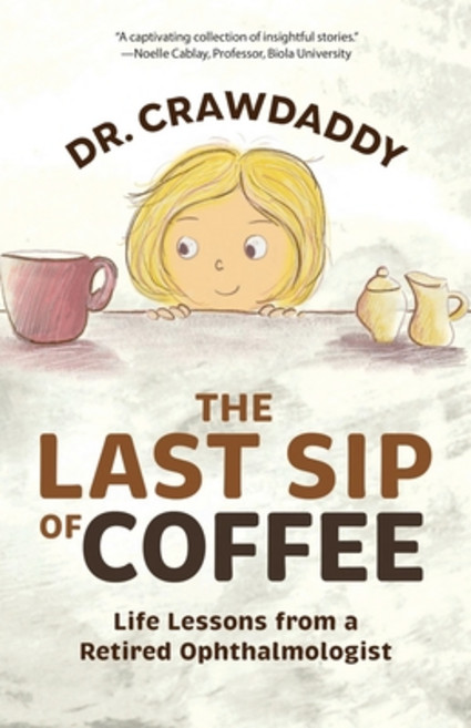 (영문도서) The Last Sip of Coffee: Life Lessons from a Retired Ophthalmologist Paperback, Crawdaddy Tales LLC, English, 9798986398709