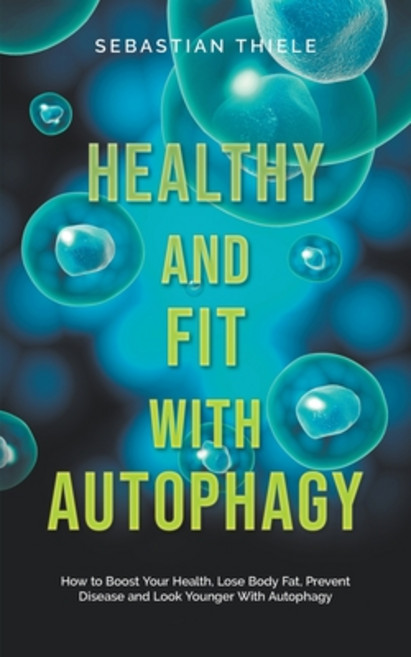 (영문도서) Healthy and Fit With Autophagy: How to Boost Your Health Lose Body Fat Prevent Disease and ... Paperback, Sebastian Thiele, English, 9798224297351