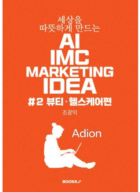 세상을 따뜻하게 만드는 AI IMC MARKETING IDEA #2 뷰티·헬스케어편, BOOKK(부크크), 조광익 저