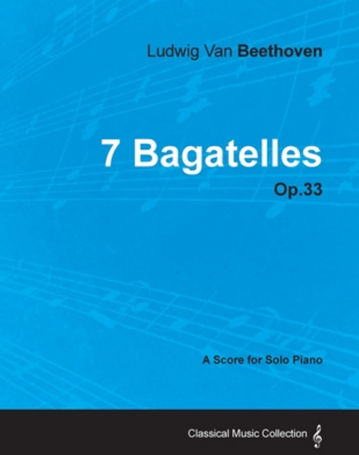 7 Bagatelles - Op. 33 - A Score for Solo Piano;With a Biography by Joseph Otten Paperback, Classic Music Collection - Read & Co.