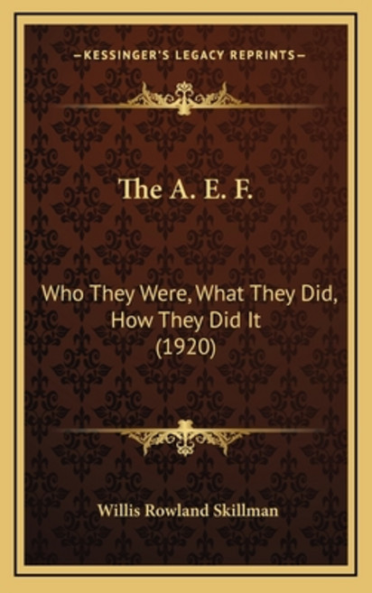 (영문도서) The A. E. F.: Who They Were What They Did How They Did It (1920) Hardcover, Kessinger Publishing, English, 9781165843008