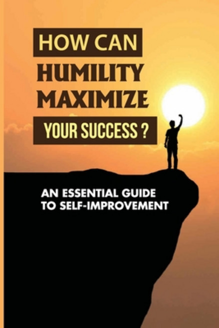 (영문도서) How Can Humility Maximize Your Success?: An Essential Guide To Self-improvement: Examples Of ... Paperback, Independently Published, English, 9798450030647