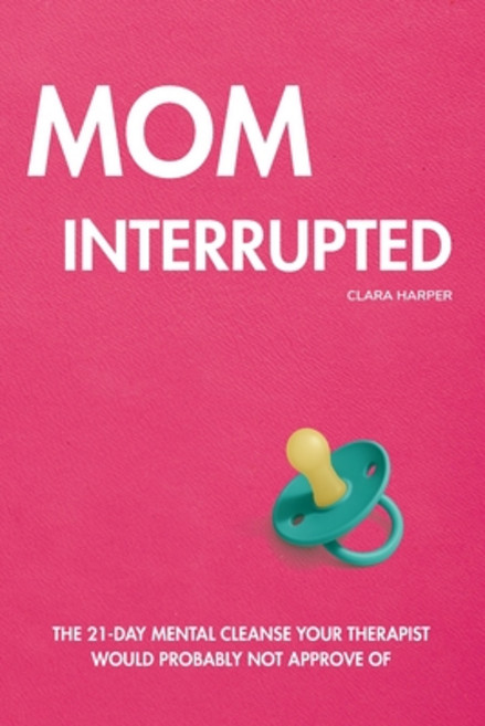 (영문도서)Mom Interrupted: The 21-Day Mental Cleanse Your Therapist Would Probably Not App... Paperback, Published Nerd LLC, English, 9781966773115