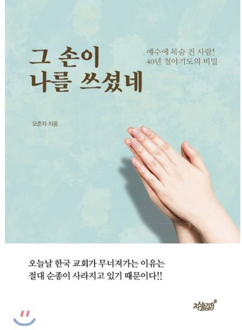 그 손이 나를 쓰셨네:예수에 목숨 건 사람! 40년 철야기도의 비밀, 지식과감성