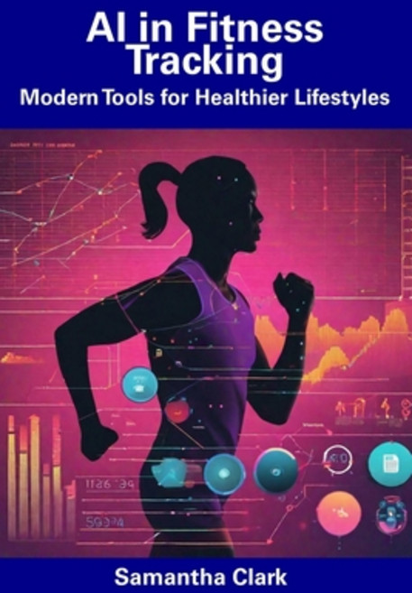 (영문도서) AI in Fitness Tracking: Modern Tools for Healthier Lifestyles Paperback, Independently Published, English, 9798856398822