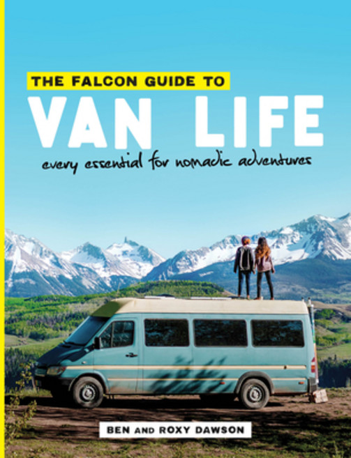 The Falcon Guide to Van Life: Every Essential for Nomadic Adventures Paperback, Falcon Press Publishing