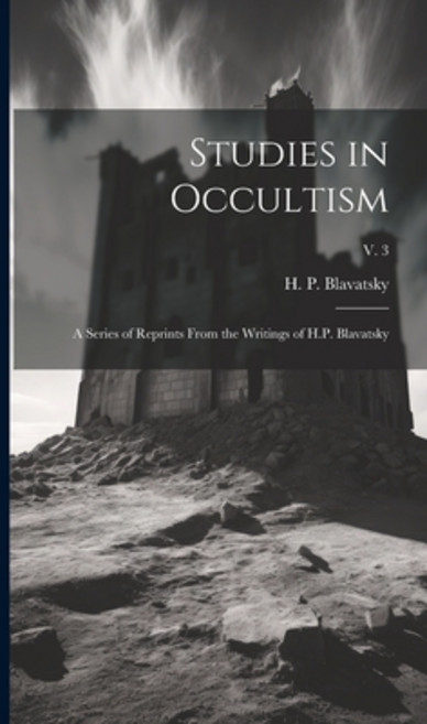 (영문도서) Studies in Occultism: a Series of Reprints From the Writings of H.P. Blavatsky; v. 3 Hardcover, Legare Street Press, English, 9781020516726
