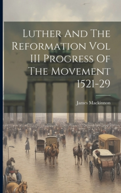 (영문도서) Luther And The Reformation Vol III Progress Of The Movement 1521-29 Paperback, Legare Street Press, English, 9781022894594