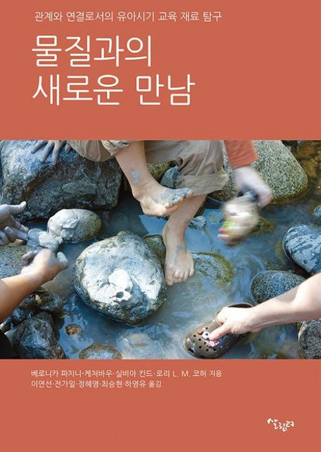 물질과의 새로운 만남 : 관계와 연결로서의 유아시기 교육 재료 탐구, 살림터, 베로니차 파치니-케처바우실비아 킨드로리 L. M. 코허