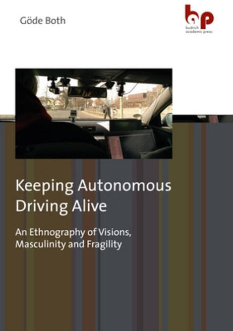 Keeping Autonomous Driving Alive: An Ethnography of Visions Masculinity and Fragility Paperback, Budrich Academic Press