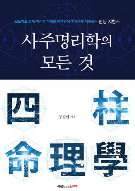 사주명리학의 모든 것:초보자도 쉽게 자신의 미래를 예측하여 지혜롭게 대비하는 인생 지침서, 북랩