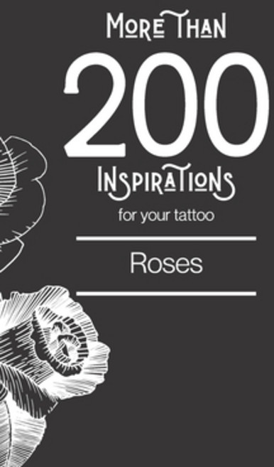 More than 200 inspirations for your tattoo: roses: You'll find in this book more than 200 designs to... Paperback, Independently Published