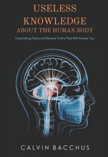 (영문도서) Useless Knowledge About the Human Body: Fascinating Facts and Bizarre Truths Th... Paperback, Independently Published, English, 9798313626796