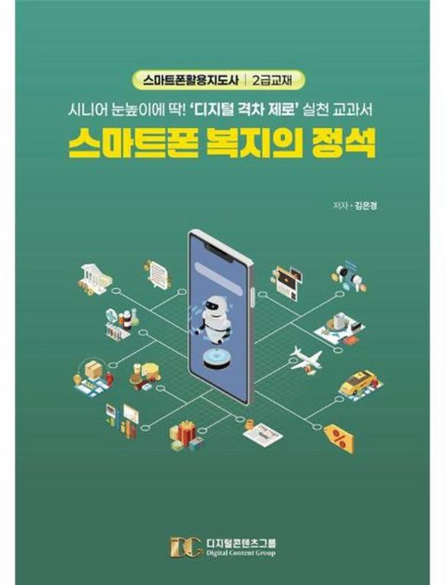 스마트폰 복지의 정석 - 시니어 눈높이에 딱 디지털 격차 제로 실천 교과서, (주)디지털콘텐츠그룹, 9791194642299