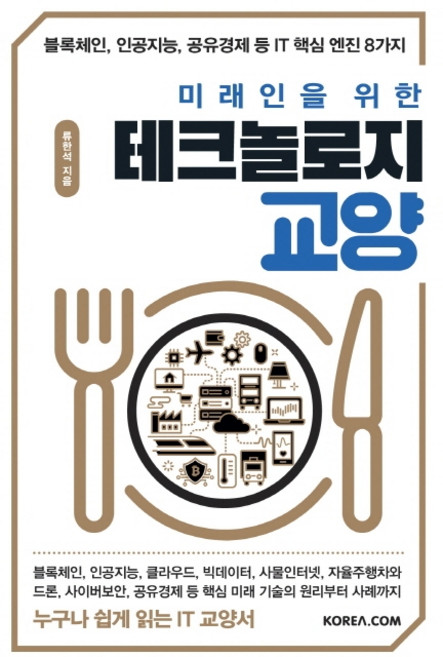 미래인을 위한 테크놀로지 교양:블록체인 인공지능 공유경제 등 IT 핵심 엔진 8가지, 코리아닷컴, 류한석