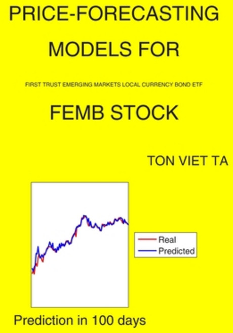 Price-Forecasting Models for First Trust Emerging Markets Local Currency Bond ETF FEMB Stock Paperback, Independently Published