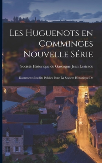(영문도서) Les Huguenots en Comminges Nouvelle Série: Documents Inedits Publies Pour la Societe Historiq... Paperback, Legare Street Press, English, 9781018280042
