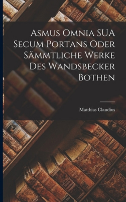(영문도서) Asmus Omnia SUA Secum Portans Oder Sämmtliche Werke des Wandsbecker Bothen Paperback, Legare Street Press, English, 9781018924687