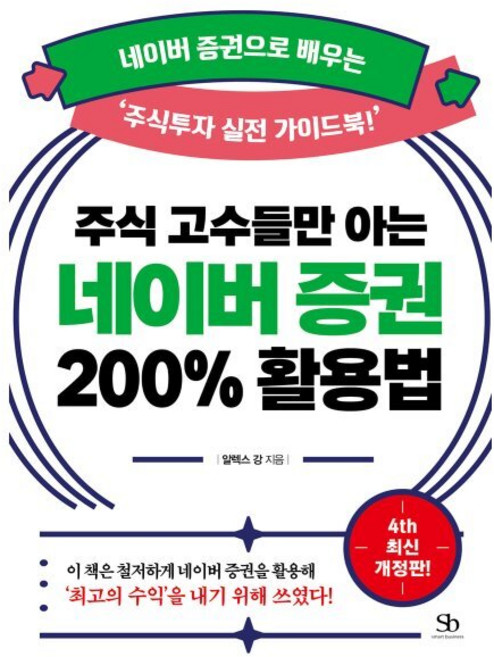주식 고수들만 아는 네이버 증권 200% 활용법(개정판 4판):네이버 증권으로 배우는 ‘주식투자 실전 가이드북!, 스마트비즈니스, 알렉스 강