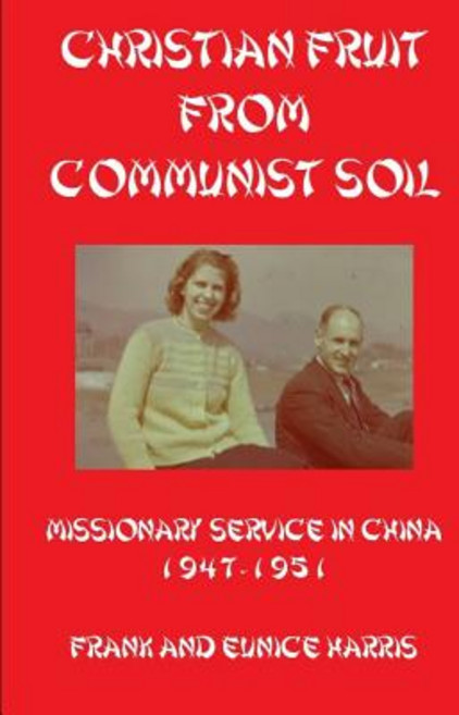 Christian Fruit From Communist Soil: Missionary Service in China 1947-1951 Paperback, Independently Published