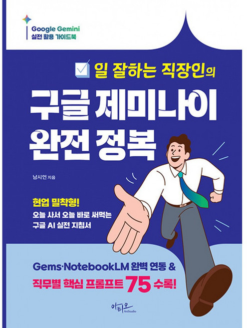 일 잘하는 직장인의 구글 제미나이 완전정복 : Gems·NotebookLM 실전 활용 + 공무원·마케터·기획자 맞춤 AI 프롬프트 75선, 아티오, 남시언 저