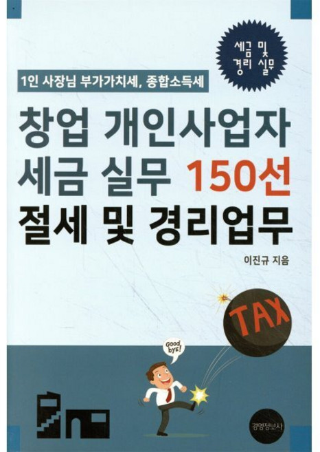 창업 개인사업자 세금 실무 150선 절세 및 경리업무 : 1인 사장님 부가가치세 소득세, 이진규 저, 경영정보사