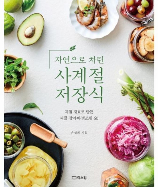 자연으로 차린 사계절 저장식 - 제철 재료로 만든 피클 장아찌 병조림 60, 주식회사 리스컴, 9791156161813