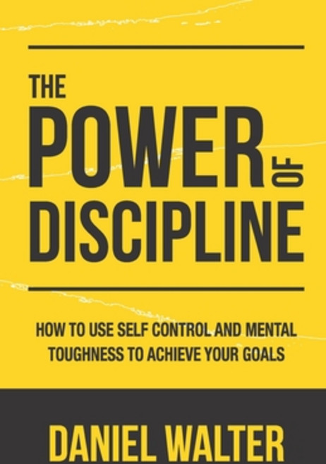 The Power of Discipline: How to Use Self Control and Mental Toughness to Achieve Your Goals Paperback, Independently Published